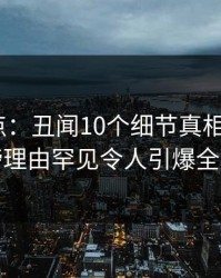 黑料盘点：丑闻10个细节真相，大V上榜理由罕见令人引爆全场
