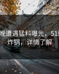 大V在昨晚遭遇猛料曝光，51爆料全网炸锅，详情了解