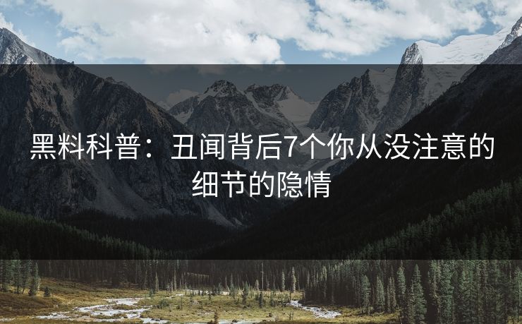黑料科普：丑闻背后7个你从没注意的细节的隐情
