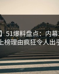 【速报】51爆料盘点：内幕3种类型，网红上榜理由疯狂令人出乎意料