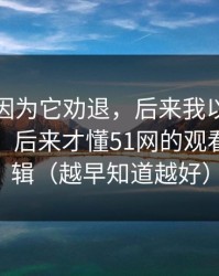 我差点因为它劝退，后来我以为是我要求高，后来才懂51网的观看清单逻辑（越早知道越好）